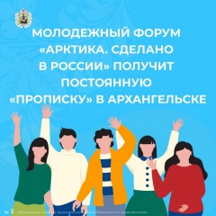 Молодежный форум «Арктика. Сделано в России» получит постоянную «прописку» в Архангельске